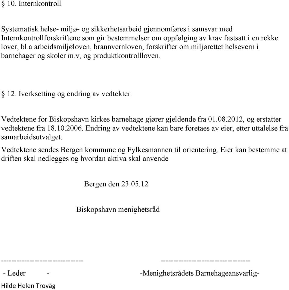 Vedtektene for Biskopshavn kirkes barnehage gjører gjeldende fra 01.08.2012, og erstatter vedtektene fra 18.10.2006.