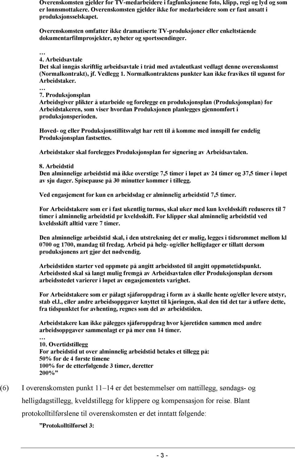 Arbeidsavtale Det skal inngås skriftlig arbeidsavtale i tråd med avtaleutkast vedlagt denne overenskomst (Normalkontrakt), jf. Vedlegg 1.