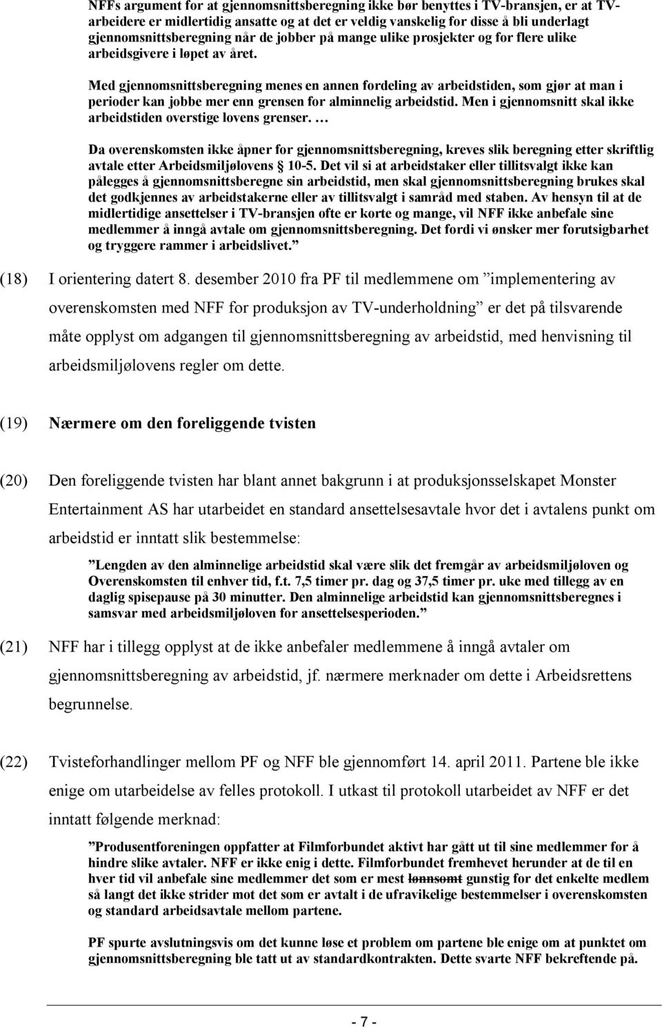 Med gjennomsnittsberegning menes en annen fordeling av arbeidstiden, som gjør at man i perioder kan jobbe mer enn grensen for alminnelig arbeidstid.