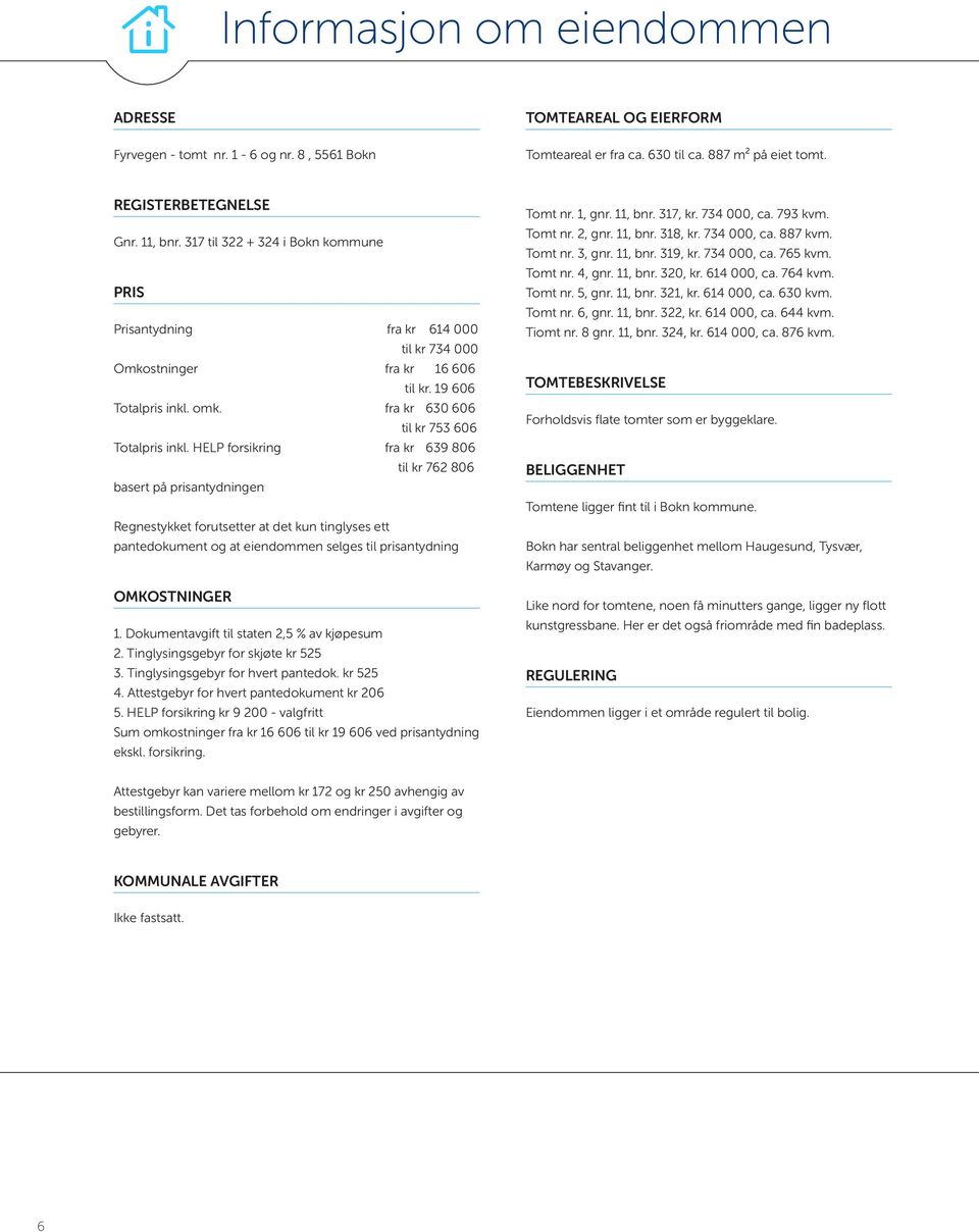 HELP forsikring fra kr 639 806 til kr 762 806 basert på prisantydningen Regnestykket forutsetter at det kun tinglyses ett pantedokument og at eiendommen selges til prisantydning OMKOSTNINGER 1.