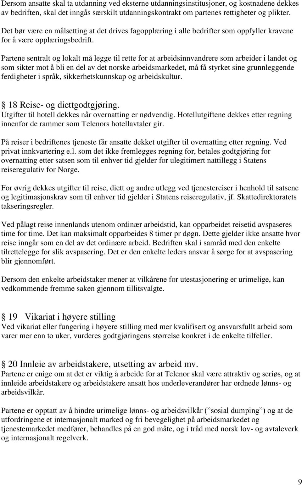 Partene sentralt og lokalt må legge til rette for at arbeidsinnvandrere som arbeider i landet og som sikter mot å bli en del av det norske arbeidsmarkedet, må få styrket sine grunnleggende