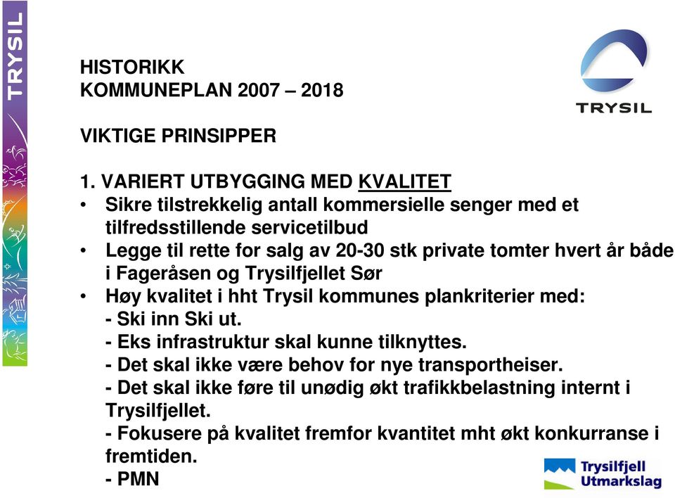 20-30 stk private tomter hvert år både i Fageråsen og Trysilfjellet Sør Høy kvalitet i hht Trysil kommunes plankriterier med: - Ski inn Ski ut.