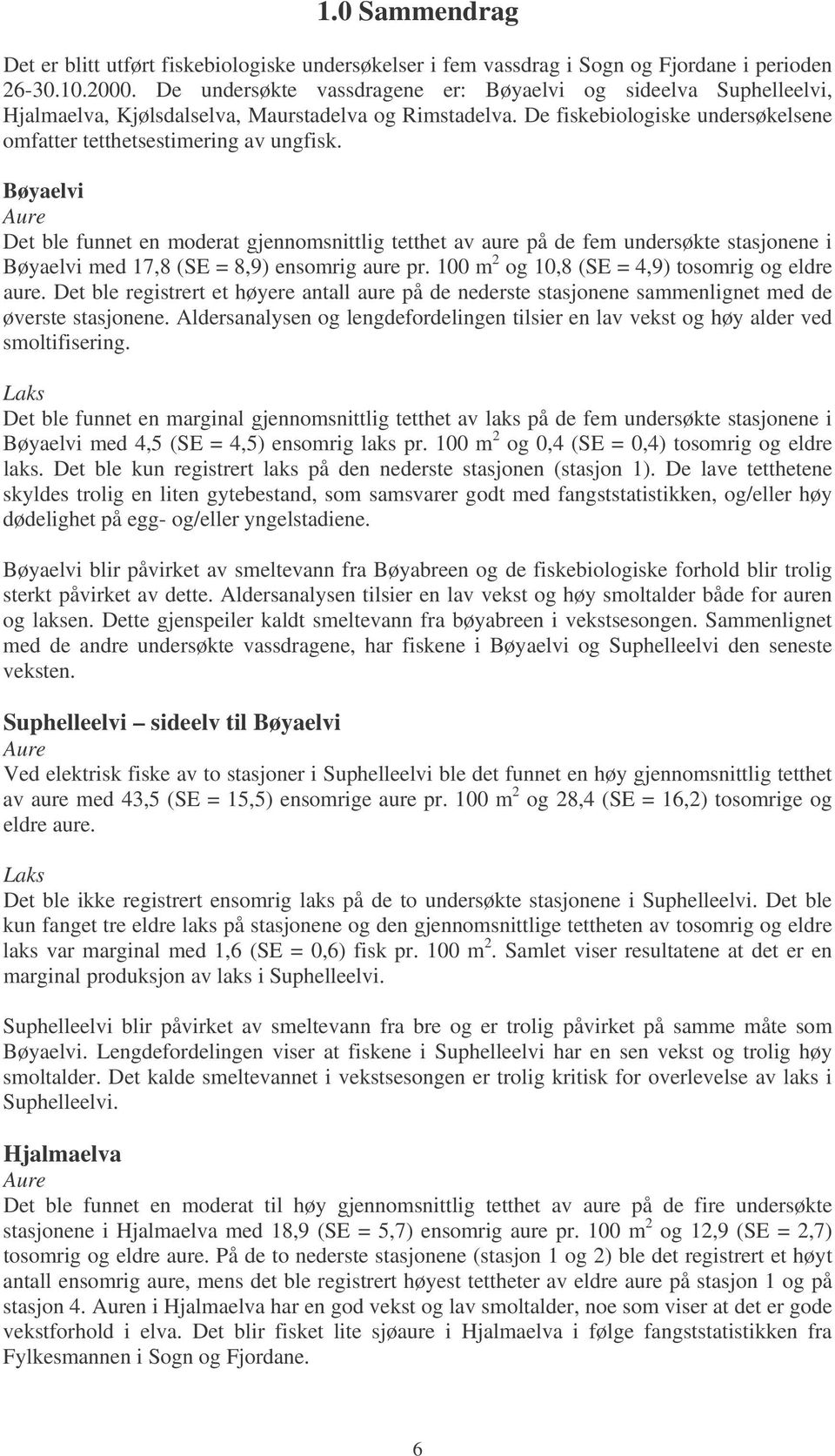 De fiskebiologiske undersøkelsene omfatter tetthetsestimering av ungfisk.