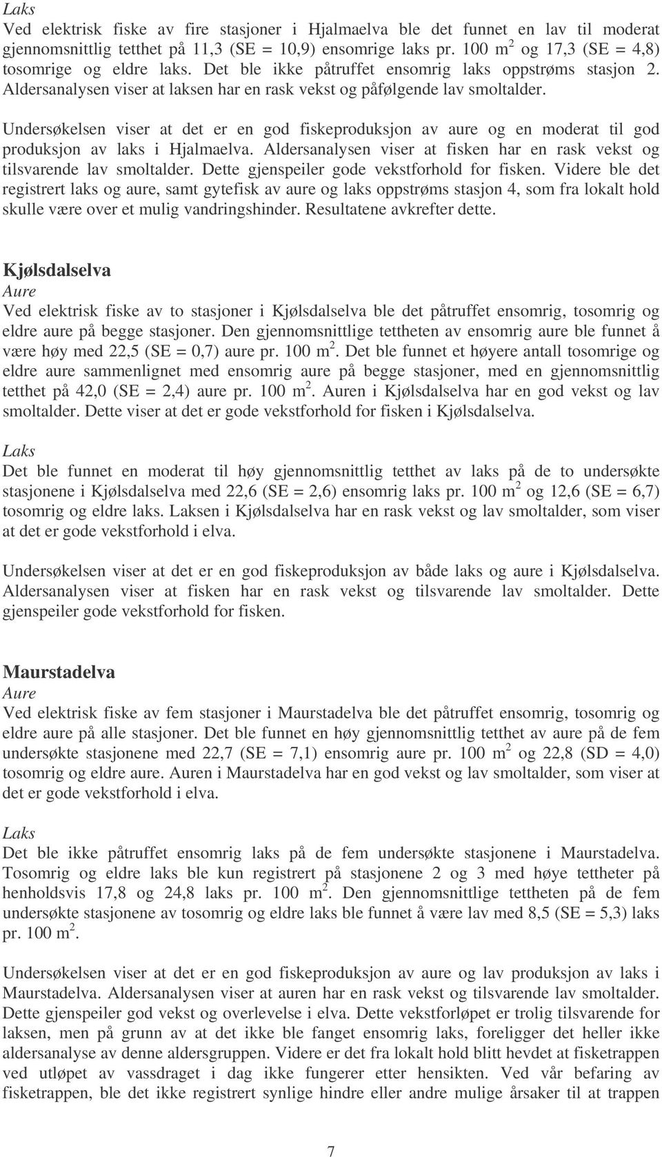 Undersøkelsen viser at det er en god fiskeproduksjon av aure og en moderat til god produksjon av laks i Hjalmaelva. Aldersanalysen viser at fisken har en rask vekst og tilsvarende lav smoltalder.