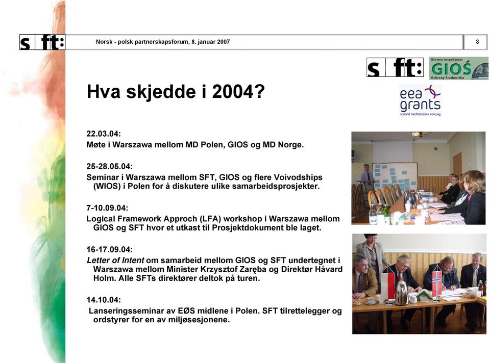 04: Logical Framework Approch (LFA) workshop i Warszawa mellom GIOS og SFT hvor et utkast til Prosjektdokument ble laget. 16-17.09.