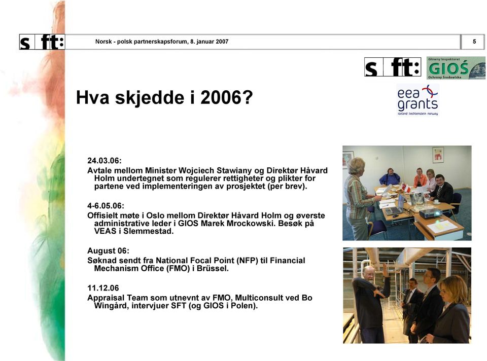 av prosjektet (per brev). 4-6.05.06: Offisielt møte i Oslo mellom Direktør Håvard Holm og øverste administrative leder i GIOS Marek Mrockowski.