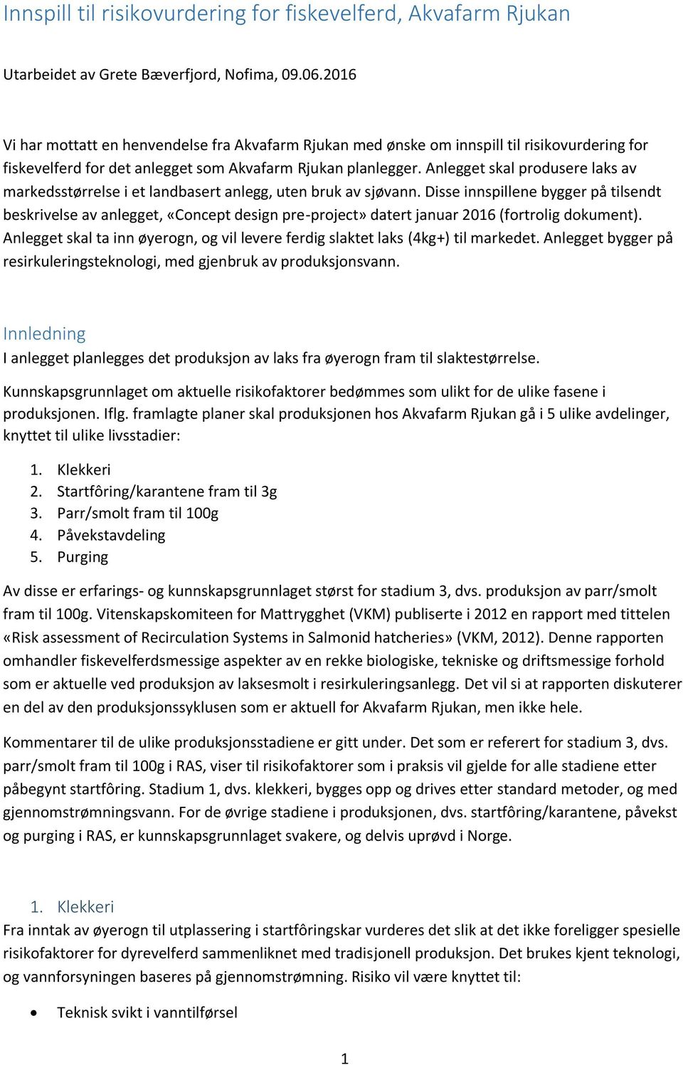 Anlegget skal produsere laks av markedsstørrelse i et landbasert anlegg, uten bruk av sjøvann.