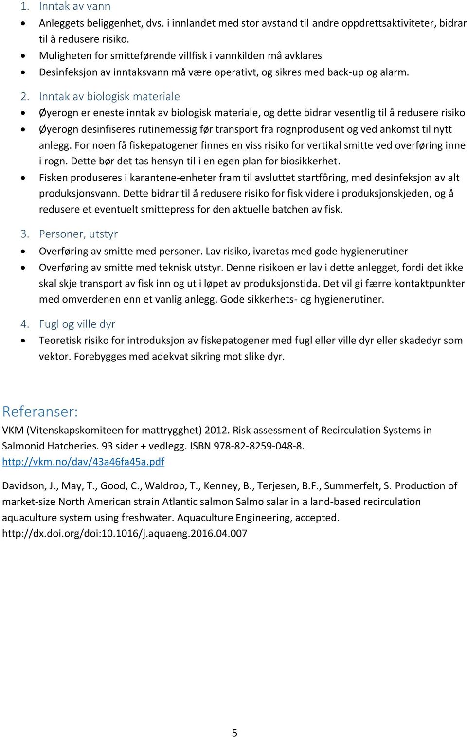 Inntak av biologisk materiale Øyerogn er eneste inntak av biologisk materiale, og dette bidrar vesentlig til å redusere risiko Øyerogn desinfiseres rutinemessig før transport fra rognprodusent og ved