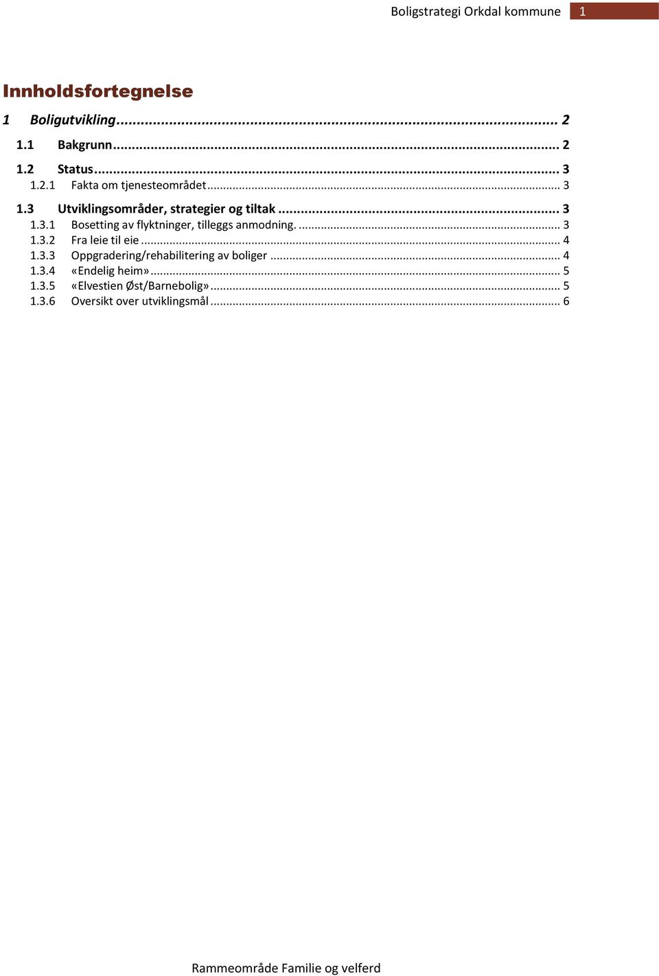 ... 3 1.3.2 Fra leie til eie... 4 1.3.3 Oppgradering/rehabilitering av boliger... 4 1.3.4 «Endelig heim».