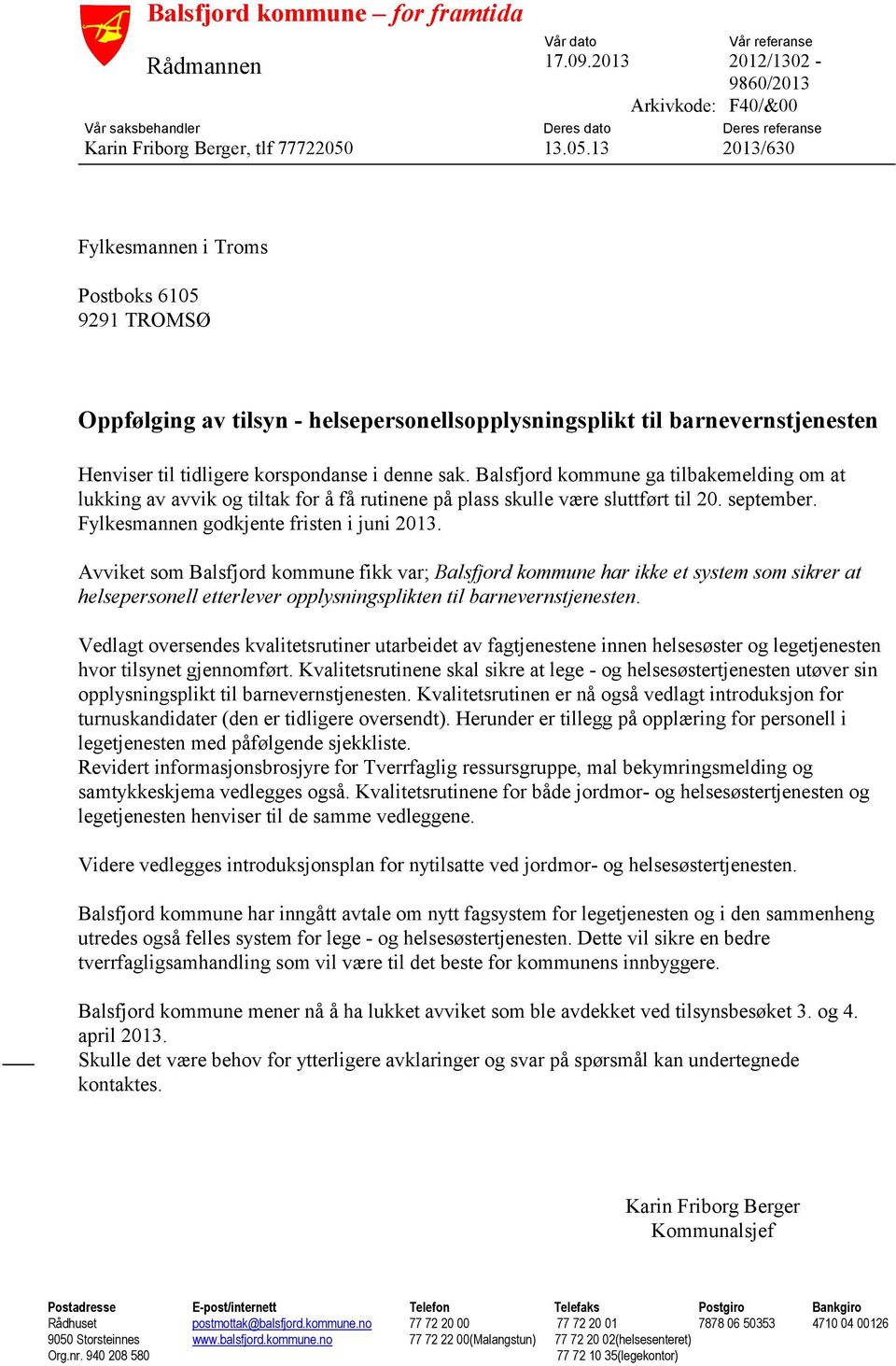 Balsfjord kommune ga tilbakemelding om at lukking av avvik og tiltak for å få rutinene på plass skulle være sluttført til 20. september. Fylkesmannen godkjente fristen i juni 2013.