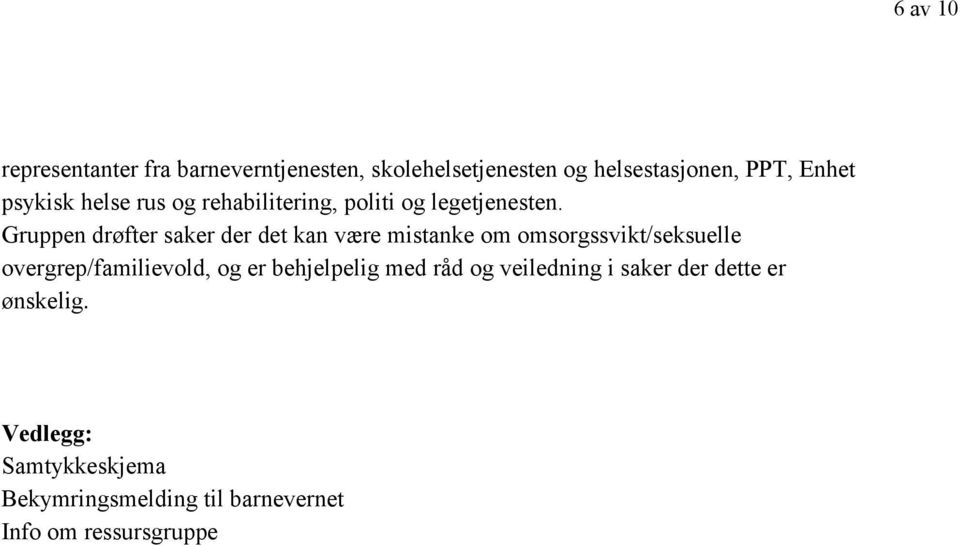 Gruppen drøfter saker der det kan være mistanke om omsorgssvikt/seksuelle overgrep/familievold, og er