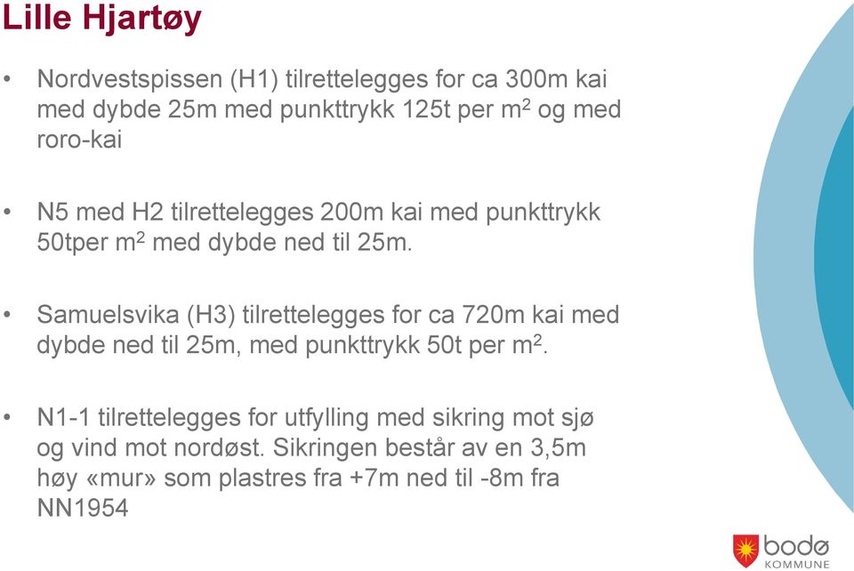 Samuelsvika (H3) tilrettelegges for ca 720m kai med dybde ned til 25m, med punkttrykk 50t per m 2.