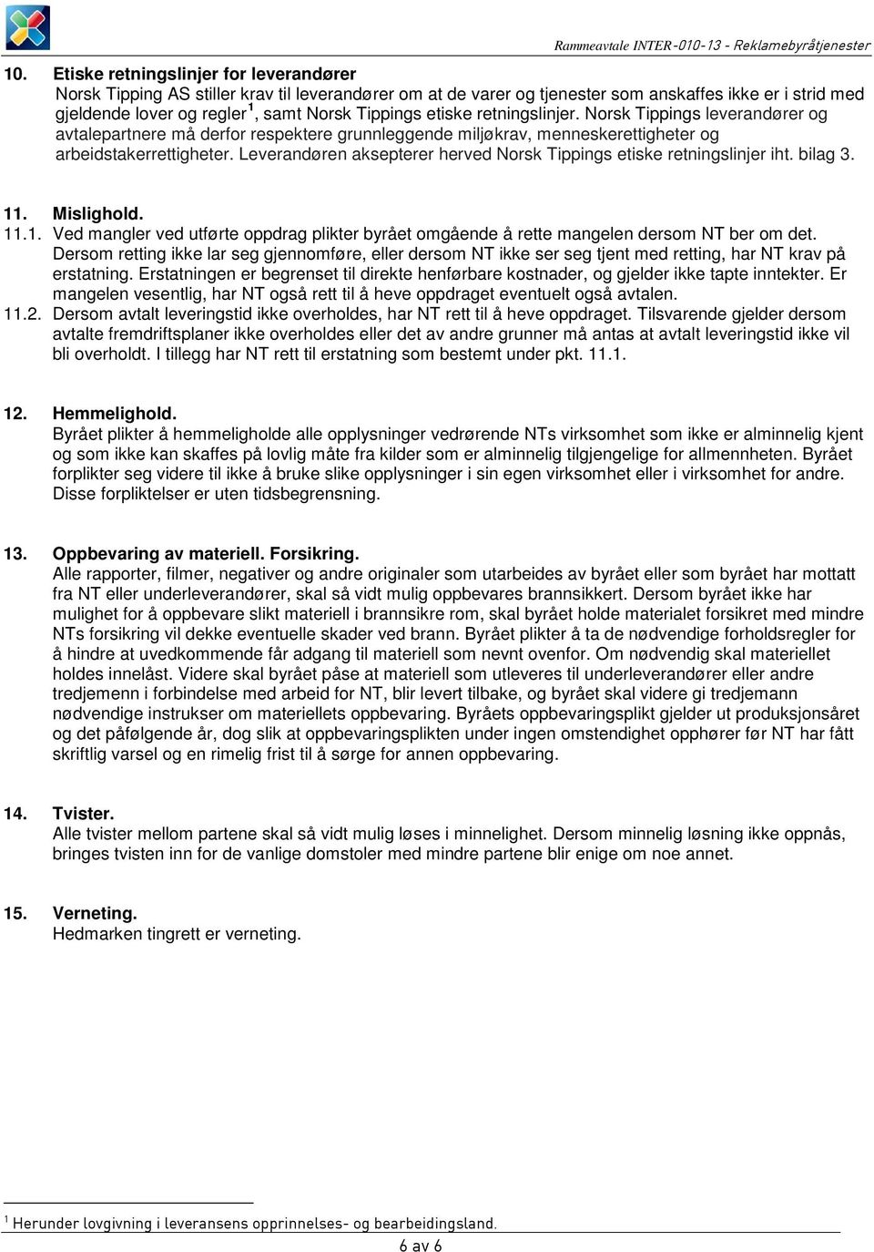 Leverandøren aksepterer herved Norsk Tippings etiske retningslinjer iht. bilag 3. 11. Mislighold. 11.1. Ved mangler ved utførte oppdrag plikter byrået omgående å rette mangelen dersom NT ber om det.