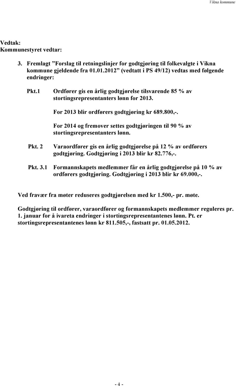 For 2014 og fremover settes godtgjøringen til 90 % av stortingsrepresentanters lønn. Pkt. 2 Pkt. 3.1 Varaordfører gis en årlig godtgjørelse på 12 % av ordførers godtgjøring.