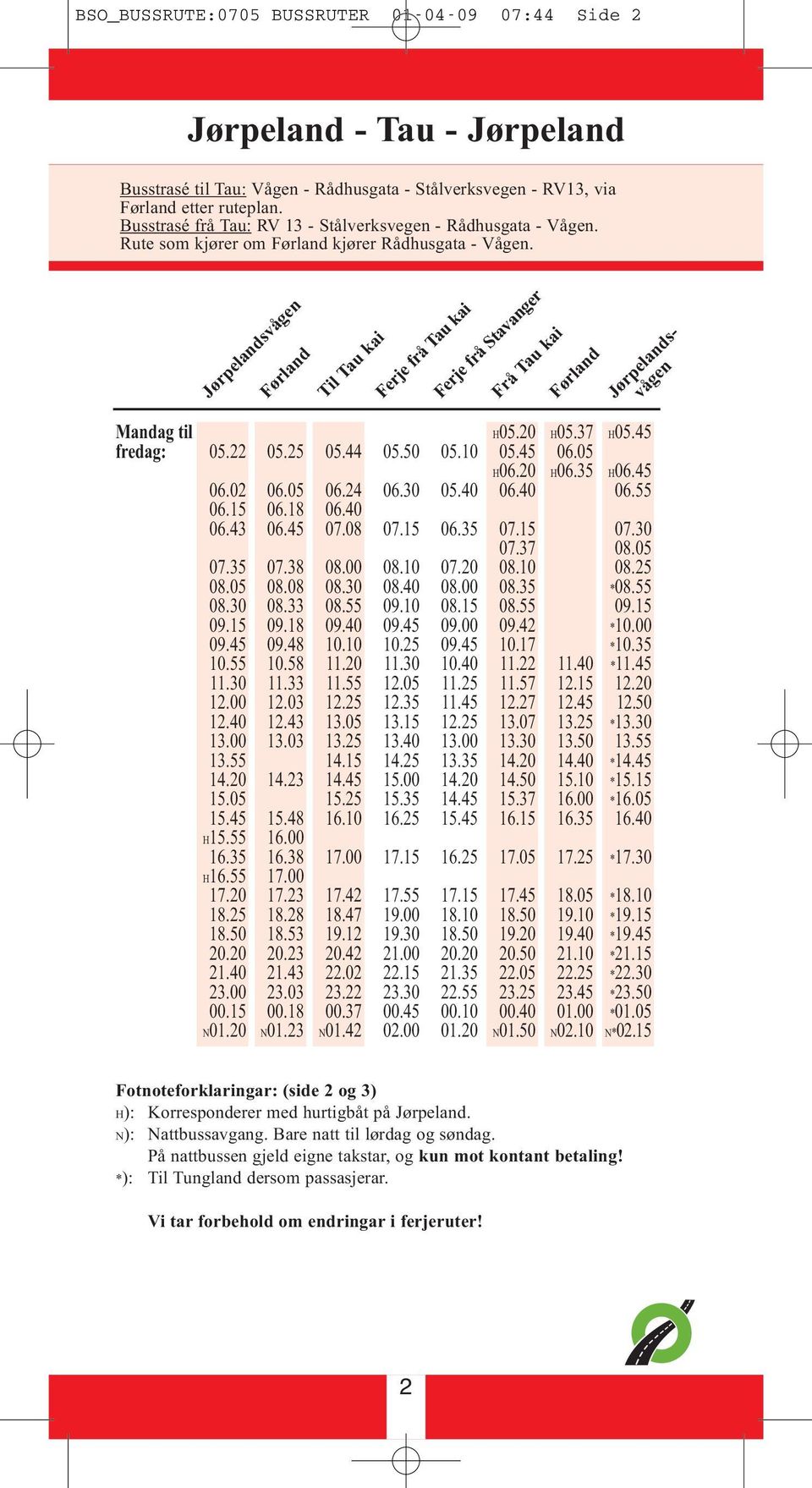 55 15.05 H15.55 H16.55 17.20 18.25 18.50 20.20 21.40 23.00 00.15 N01.20 Jørpelandsvågen Førland 05.25 06.05 06.18 06.45 07.38 08.08 08.33 09.18 09.48 10.58 11.33 12.03 12.43 13.03 14.23 15.48 16.