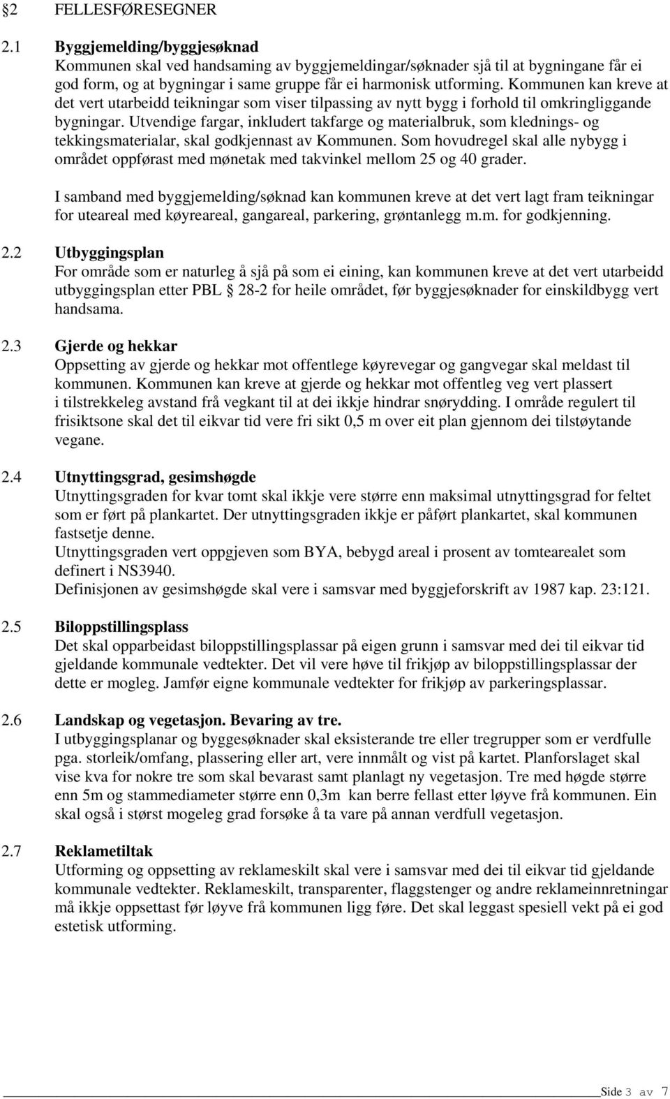 Kommunen kan kreve at det vert utarbeidd teikningar som viser tilpassing av nytt bygg i forhold til omkringliggande bygningar.