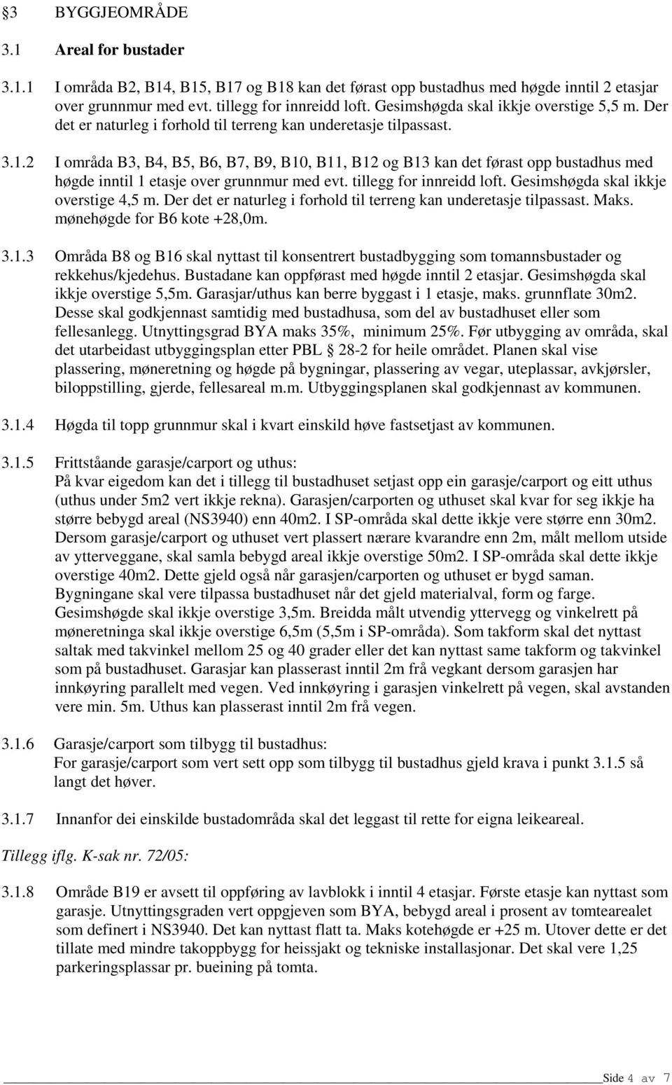 2 I områda B3, B4, B5, B6, B7, B9, B10, B11, B12 og B13 kan det førast opp bustadhus med høgde inntil 1 etasje over grunnmur med evt. tillegg for innreidd loft. Gesimshøgda skal ikkje overstige 4,5 m.