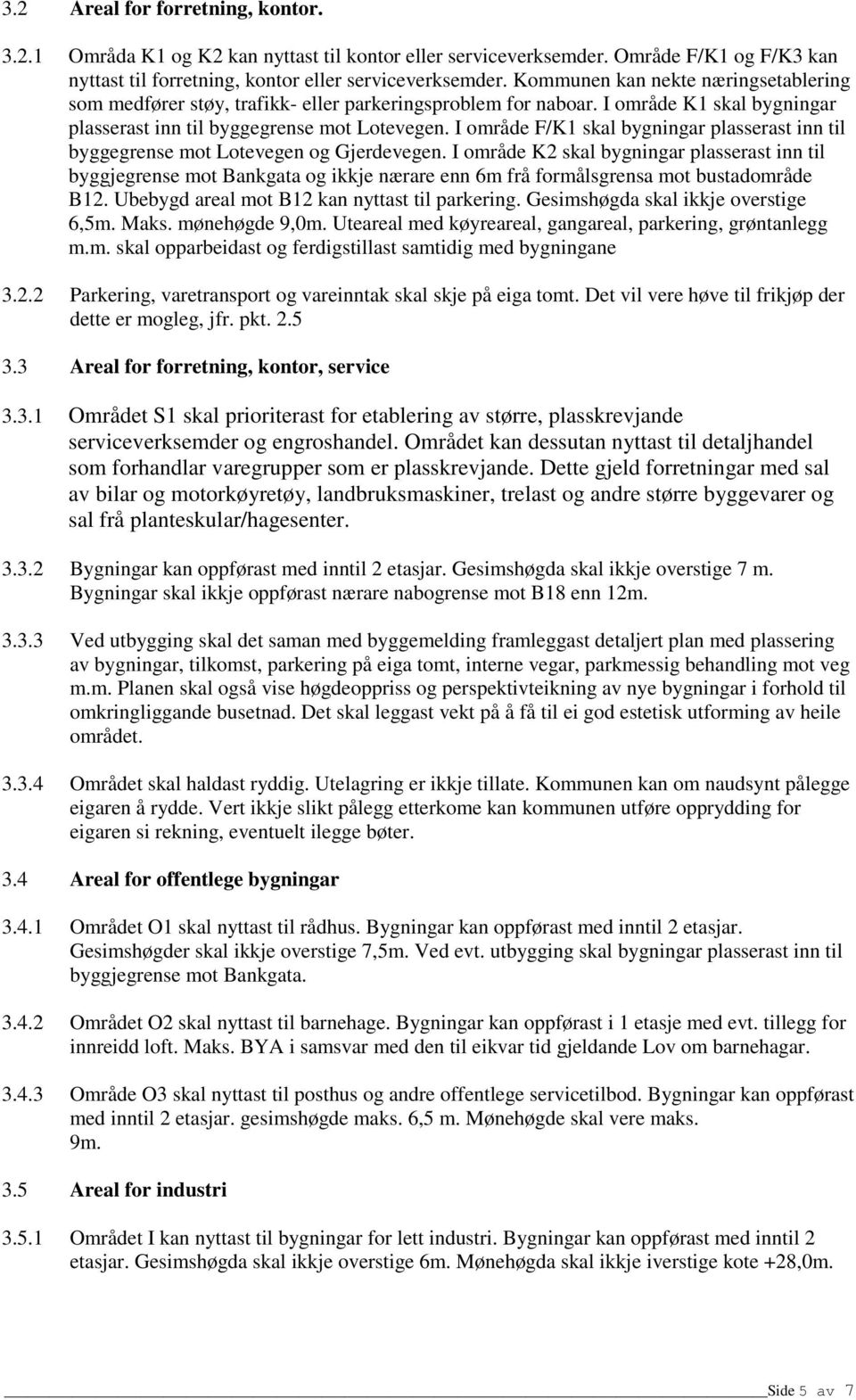 I område F/K1 skal bygningar plasserast inn til byggegrense mot Lotevegen og Gjerdevegen.