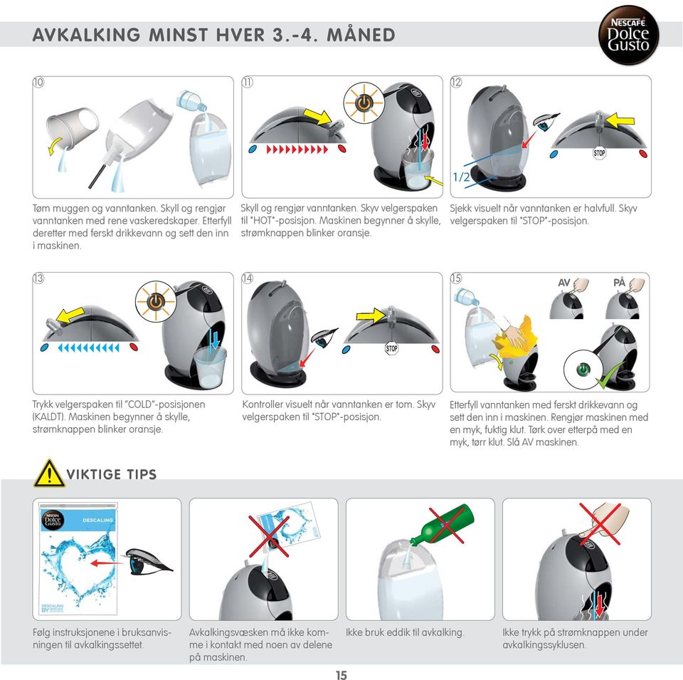 deretter med ferskt drikkevann og sett den inn strømknappen blinker oransje. i maskinen. 13 14 15 AV PÅ STO Trykk velgerspaken til COLD -posisjonen (KALDT).