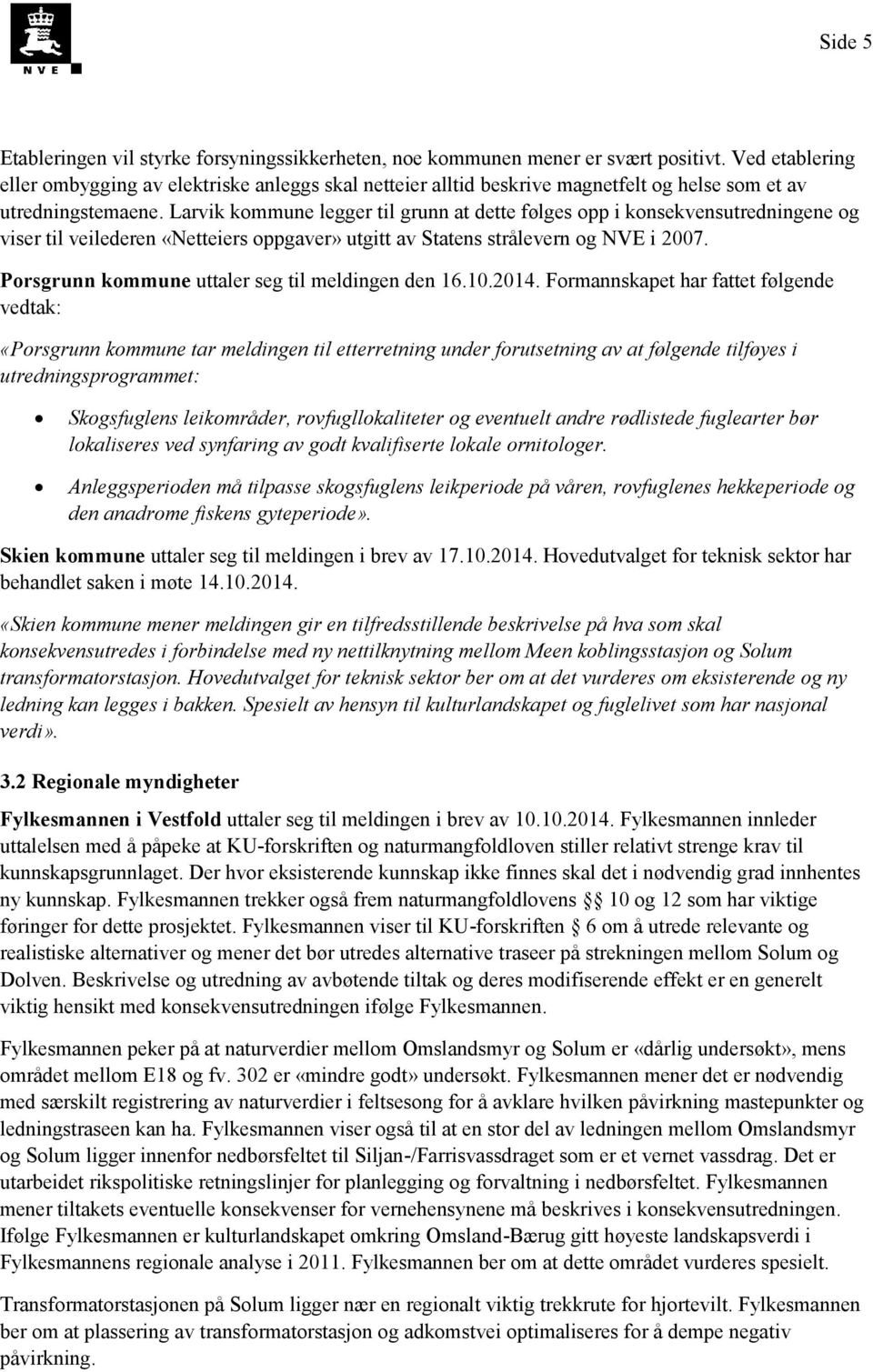 Larvik kommune legger til grunn at dette følges opp i konsekvensutredningene og viser til veilederen «Netteiers oppgaver» utgitt av Statens strålevern og NVE i 2007.