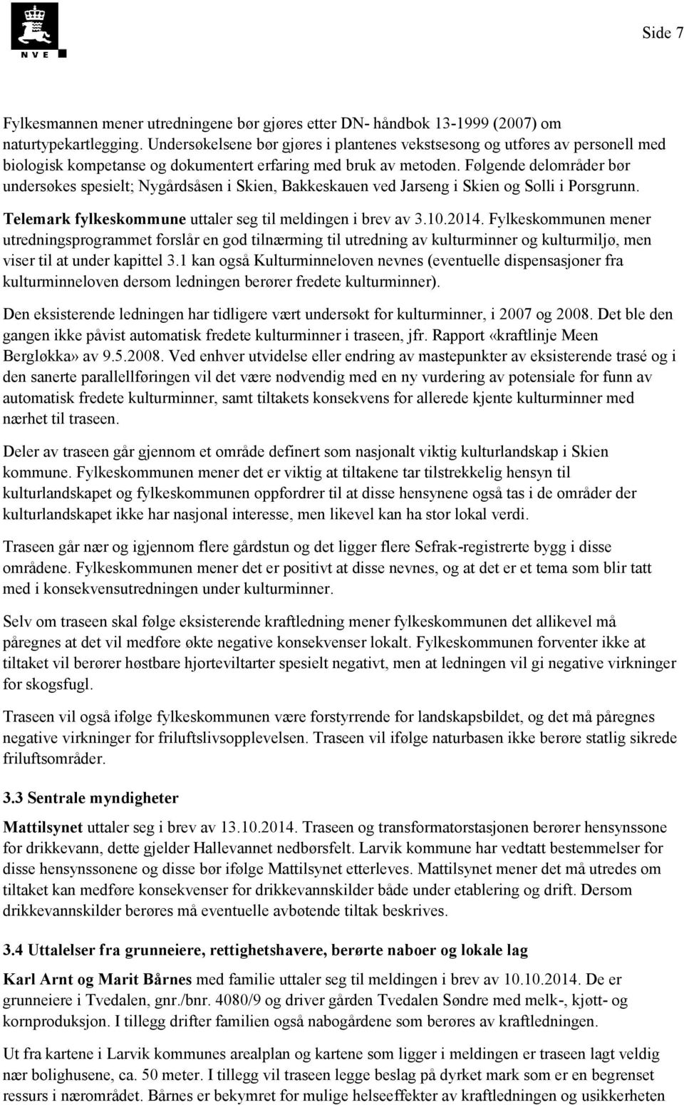 Følgende delområder bør undersøkes spesielt; Nygårdsåsen i Skien, Bakkeskauen ved Jarseng i Skien og Solli i Porsgrunn. Telemark fylkeskommune uttaler seg til meldingen i brev av 3.10.2014.