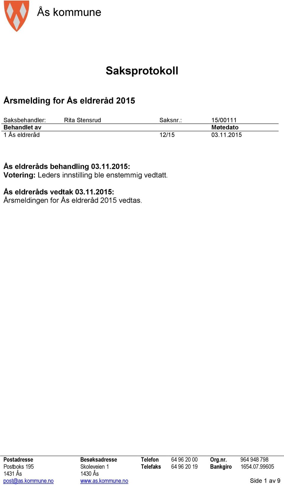 Ås eldreråds vedtak 03.11.2015: Årsmeldingen for Ås eldreråd 2015 vedtas. Postadresse Besøksadresse Telefon 64 96 20 00 Org.nr.