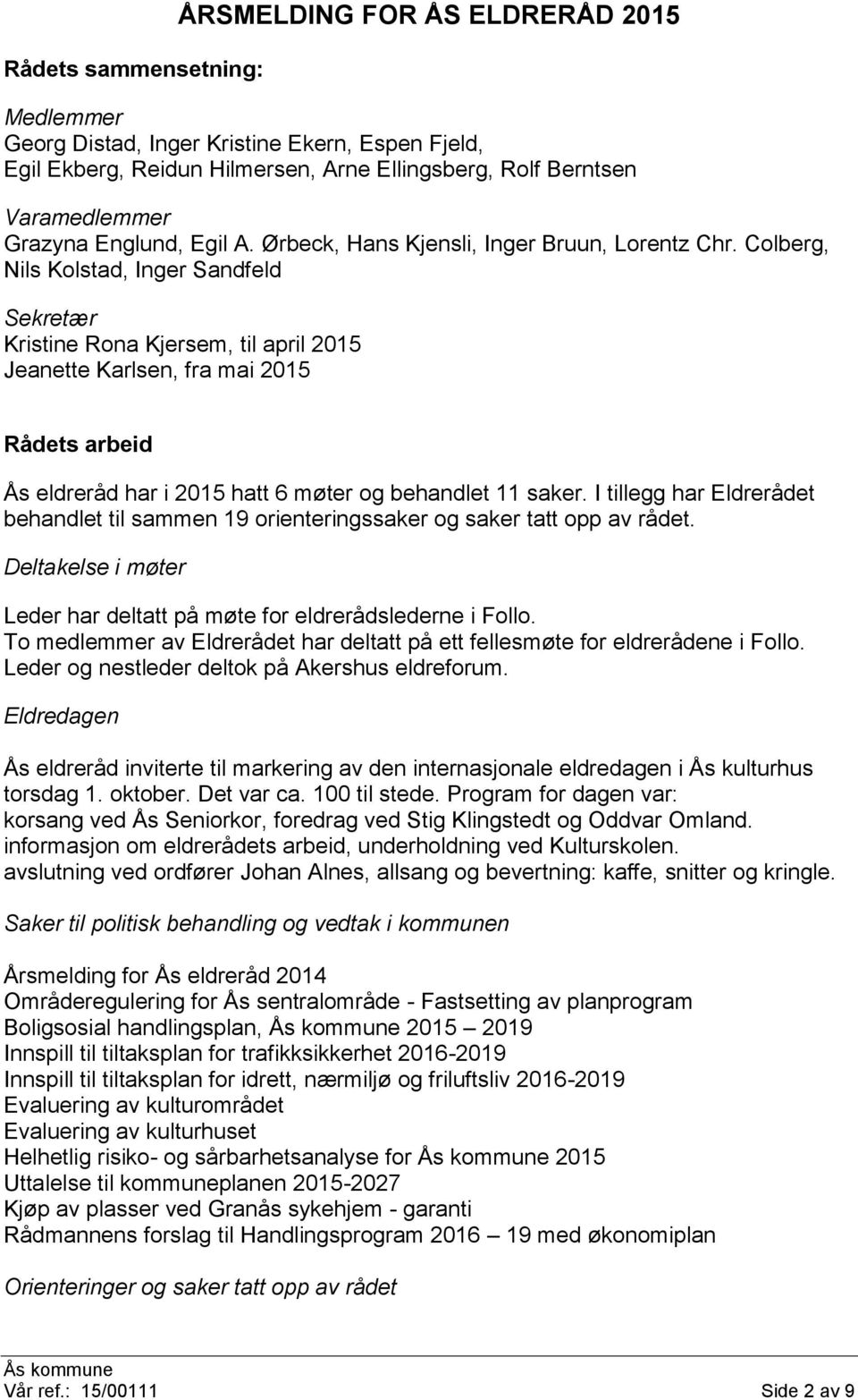 Colberg, Nils Kolstad, Inger Sandfeld Sekretær Kristine Rona Kjersem, til april 2015 Jeanette Karlsen, fra mai 2015 Rådets arbeid Ås eldreråd har i 2015 hatt 6 møter og behandlet 11 saker.