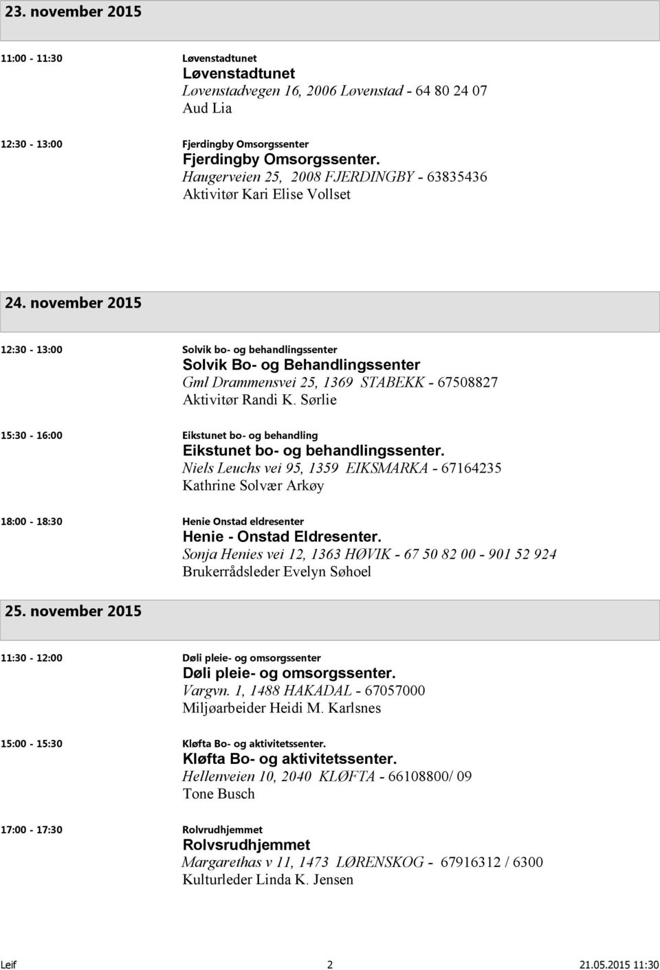 november 2015 12:30-13:00 Solvik bo- og behandlingssenter Solvik Bo- og Behandlingssenter Gml Drammensvei 25, 1369 STABEKK - 67508827 Aktivitør Randi K.