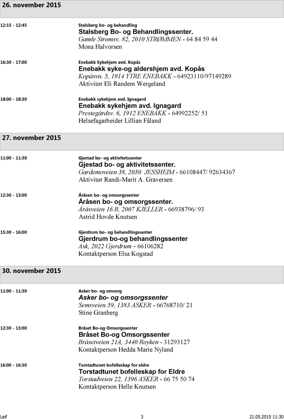 Ignagard Prestegårdsv. 6, 1912 ENEBAKK - 64992252/ 51 Helsefagarbeider Lillian Fåland 27. november 2015 11:00-11:30 Gjestad bo- og aktivitetssenter Gjestad bo- og aktivitetssenter.