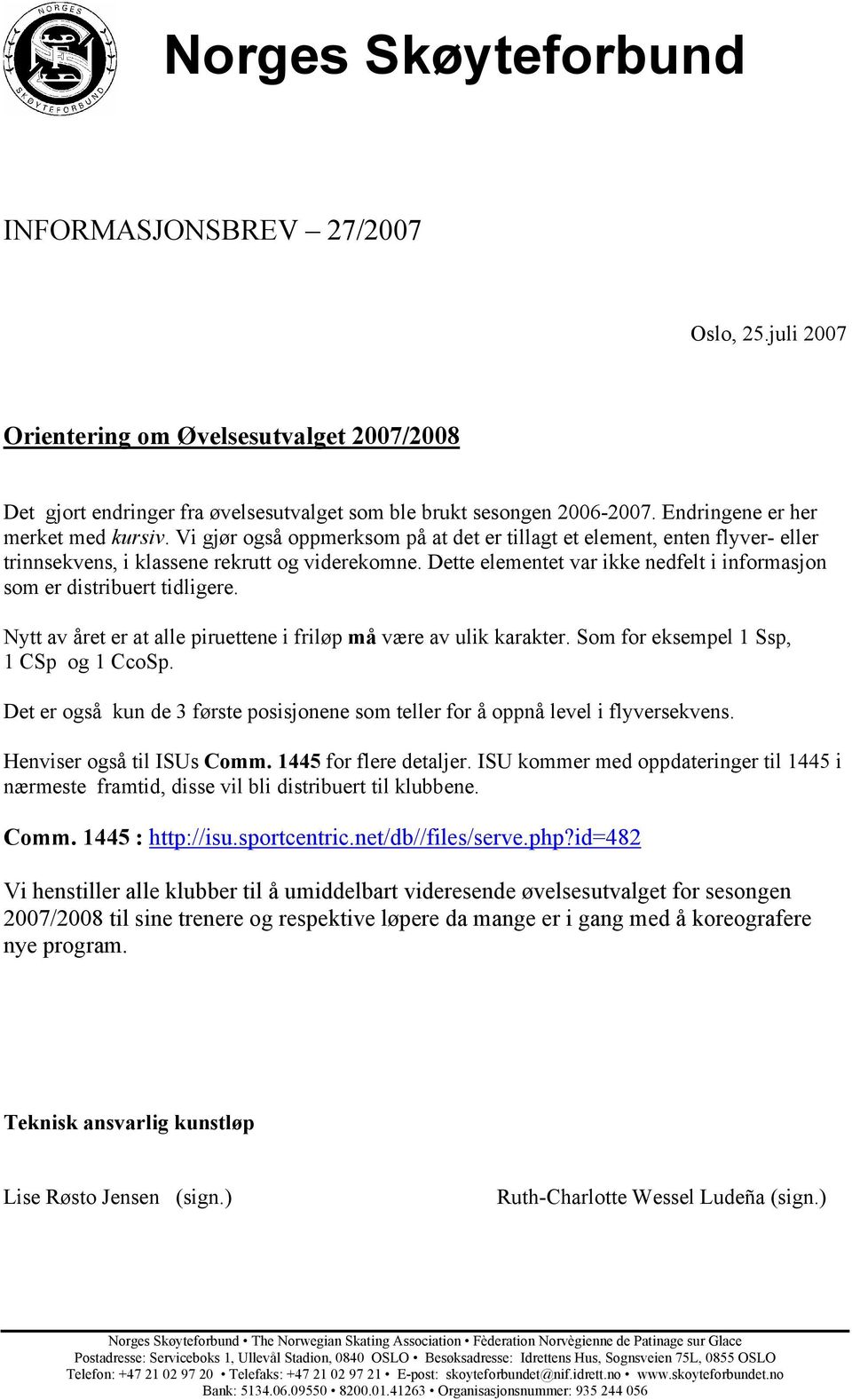 Dette elementet var ikke nedfelt i informasjon som er distribuert tidligere. Nytt av året er at alle piruettene i friløp må være av ulik karakter. Som for eksempel 1 Ssp, 1 CSp og 1 CcoSp.