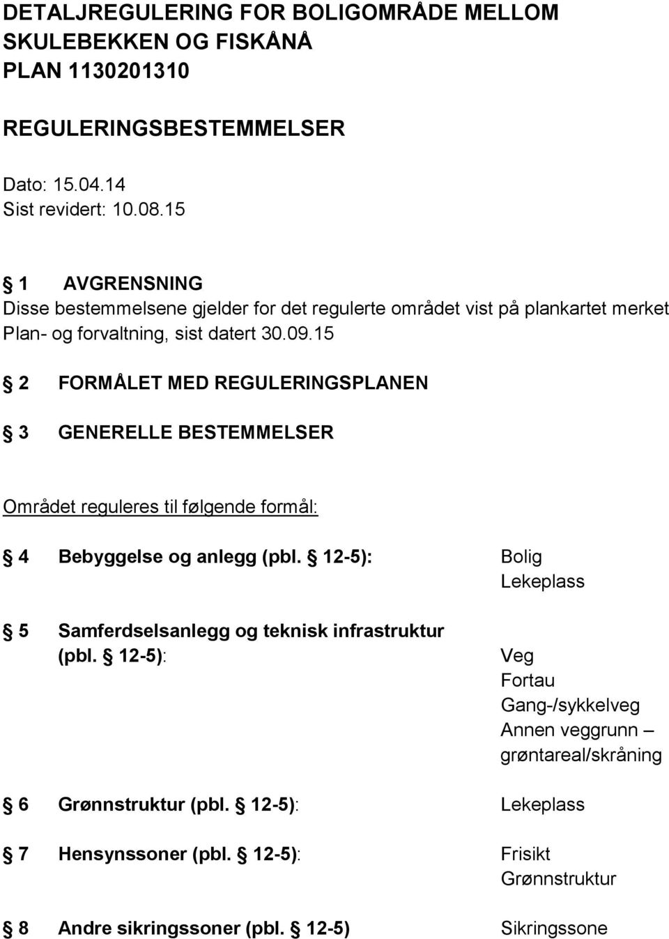 15 2 FORMÅLET MED REGULERINGSPLANEN 3 GENERELLE BESTEMMELSER Området reguleres til følgende formål: 4 Bebyggelse og anlegg (pbl.