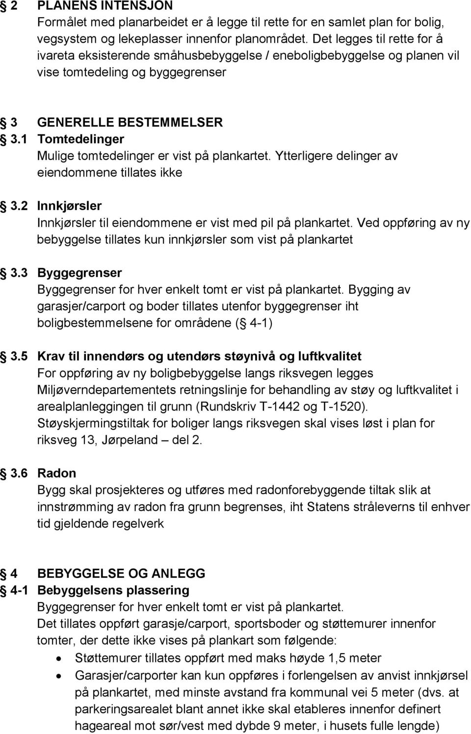 1 Tomtedelinger Mulige tomtedelinger er vist på plankartet. Ytterligere delinger av eiendommene tillates ikke 3.2 Innkjørsler Innkjørsler til eiendommene er vist med pil på plankartet.