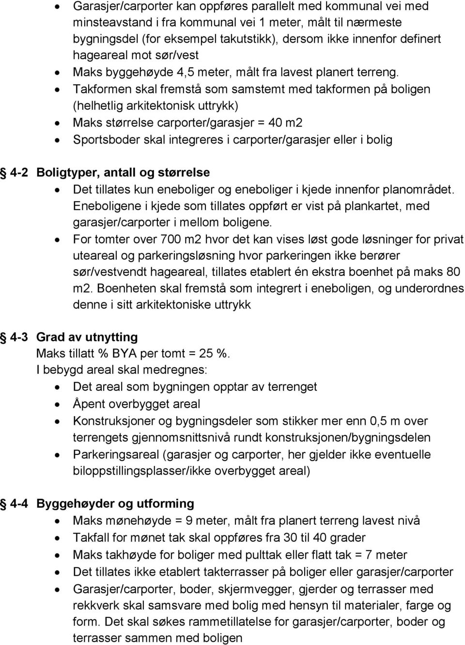 Takformen skal fremstå som samstemt med takformen på boligen (helhetlig arkitektonisk uttrykk) Maks størrelse carporter/garasjer = 40 m2 Sportsboder skal integreres i carporter/garasjer eller i bolig