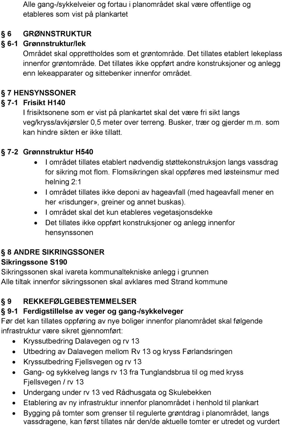 7 HENSYNSSONER 7-1 Frisikt H140 I frisiktsonene som er vist på plankartet skal det være fri sikt langs veg/kryss/avkjørsler 0,5 meter over terreng. Busker, trær og gjerder m.m. som kan hindre sikten er ikke tillatt.