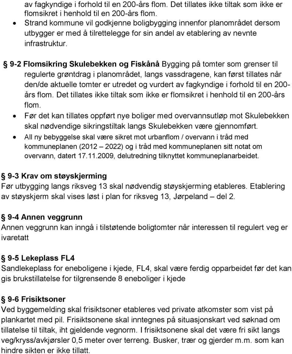 9-2 Flomsikring Skulebekken og Fiskånå Bygging på tomter som grenser til regulerte grøntdrag i planområdet, langs vassdragene, kan først tillates når den/de aktuelle tomter er utredet og vurdert av