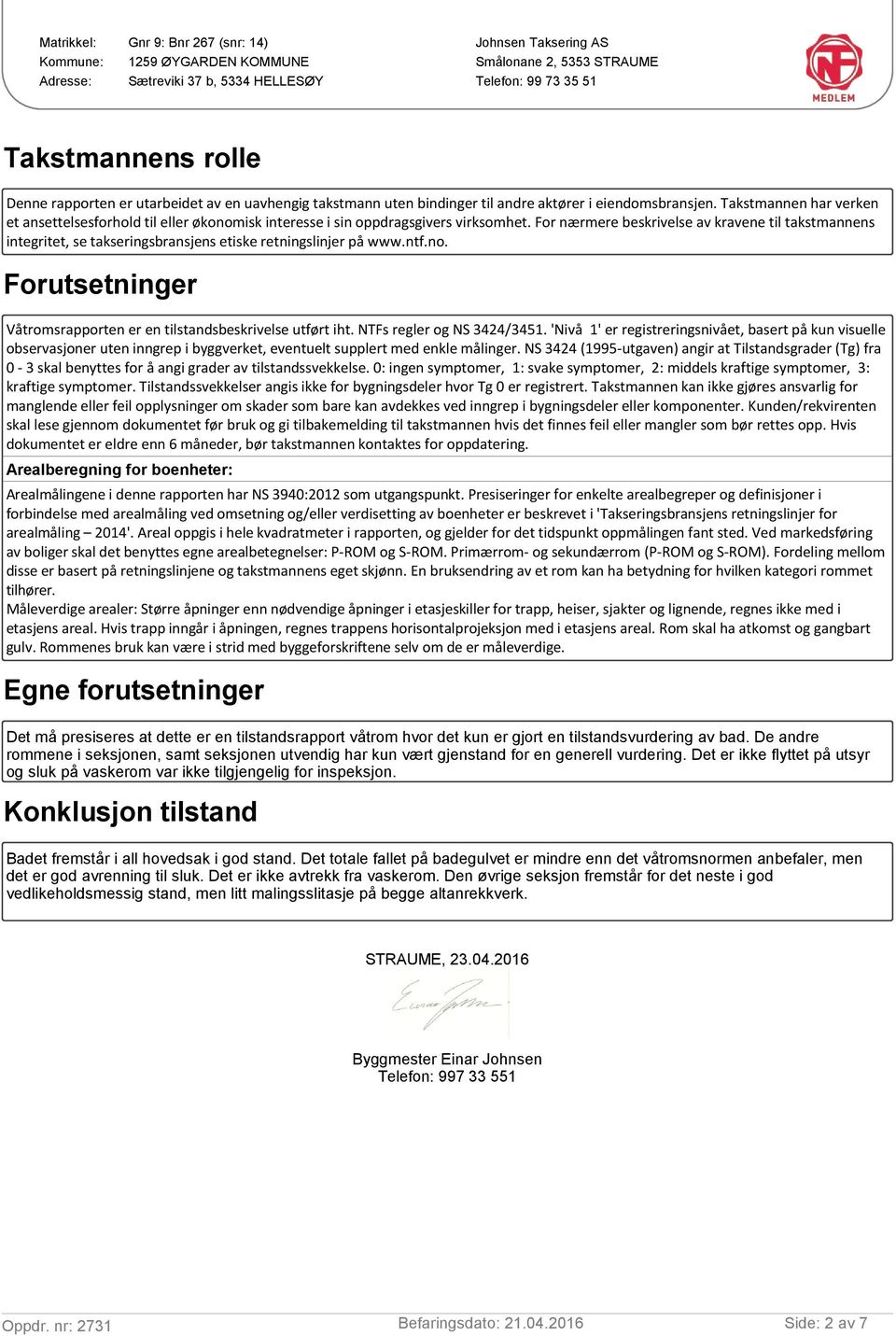 For nærmere beskrivelse av kravene til takstmannens integritet, se takseringsbransjens etiske retningslinjer på www.ntf.no. Forutsetninger Våtromsrapporten er en tilstandsbeskrivelse utført iht.