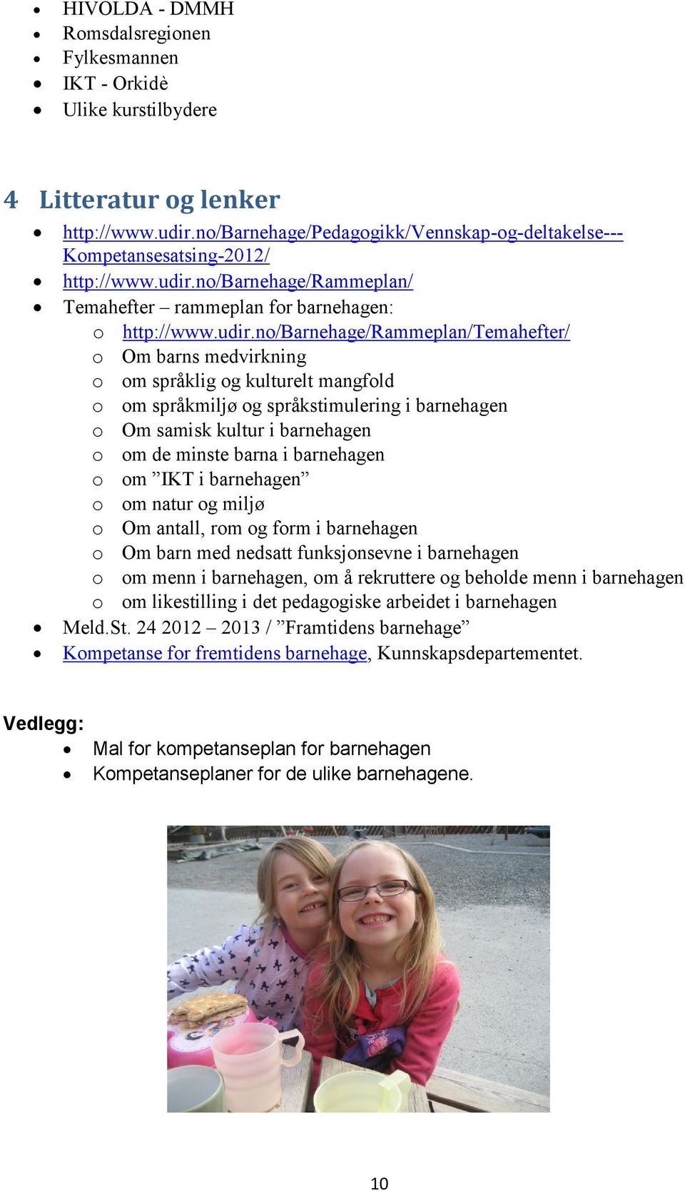 no/barnehage/rammeplan/ Temahefter rammeplan for barnehagen: o http://www.udir.