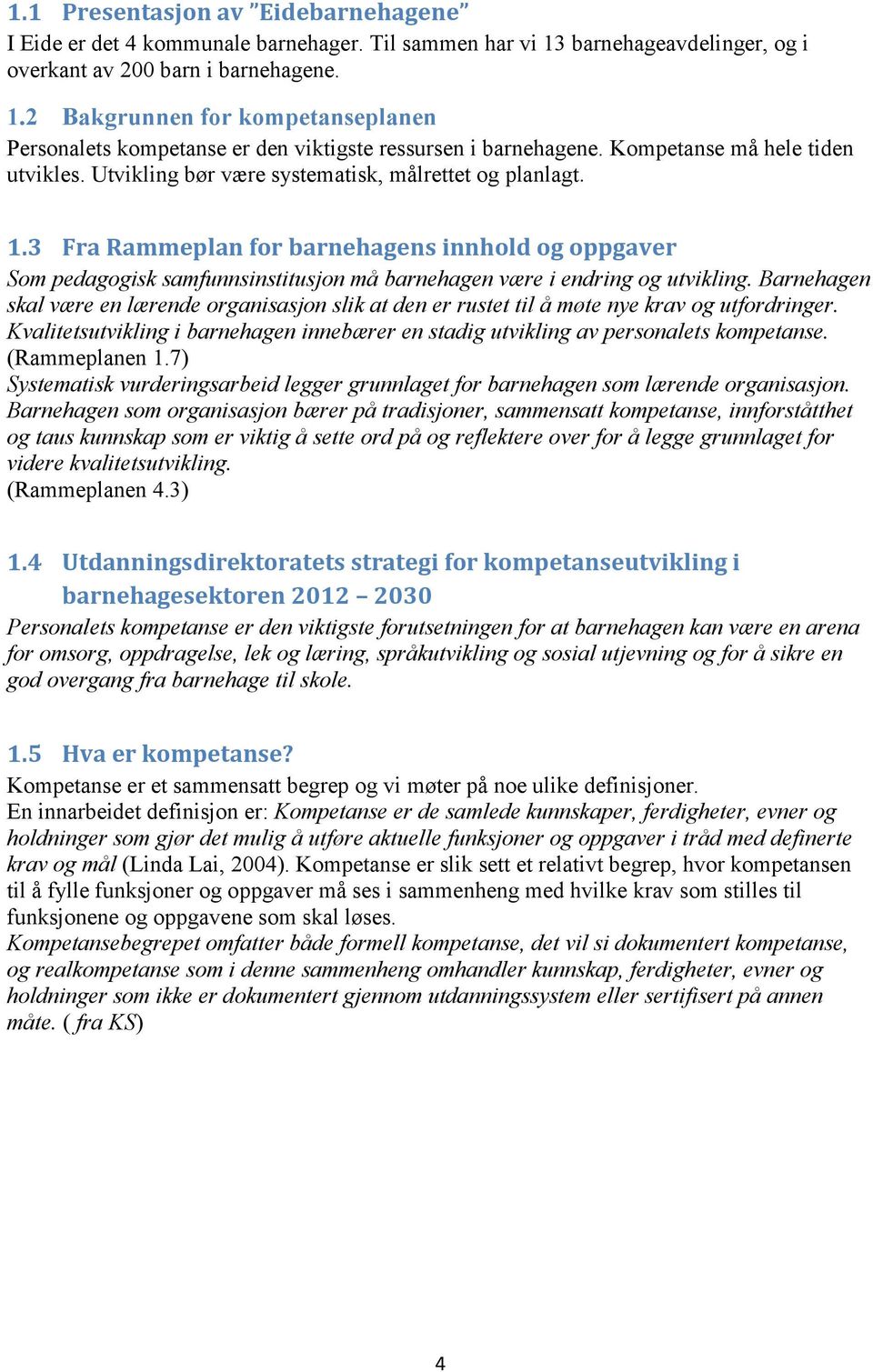 3 Fra Rammeplan for barnehagens innhold og oppgaver Som pedagogisk samfunnsinstitusjon må barnehagen være i endring og utvikling.