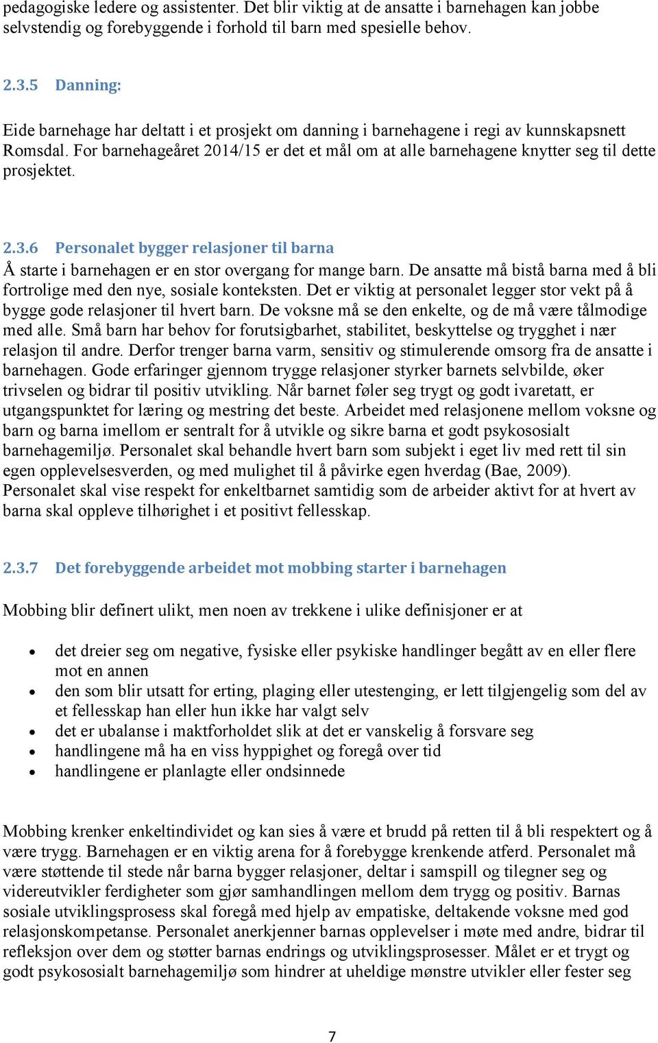 For barnehageåret 2014/15 er det et mål om at alle barnehagene knytter seg til dette prosjektet. 2.3.6 Personalet bygger relasjoner til barna Å starte i barnehagen er en stor overgang for mange barn.