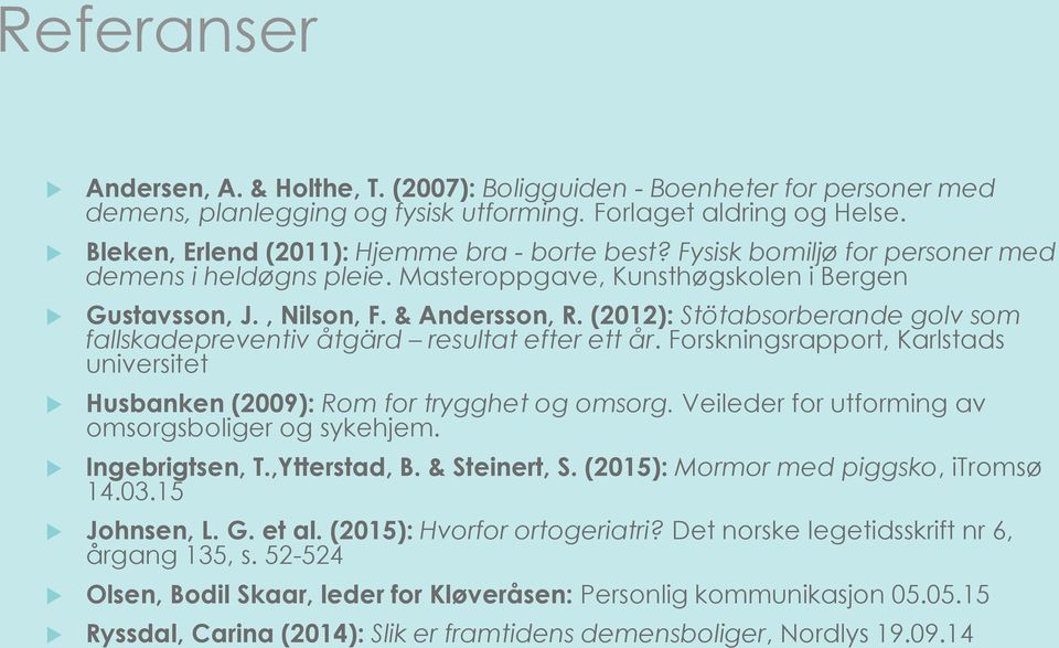 (2012): Stötabsorberande golv som fallskadepreventiv åtgärd resultat efter ett år. Forskningsrapport, Karlstads universitet Husbanken (2009): Rom for trygghet og omsorg.