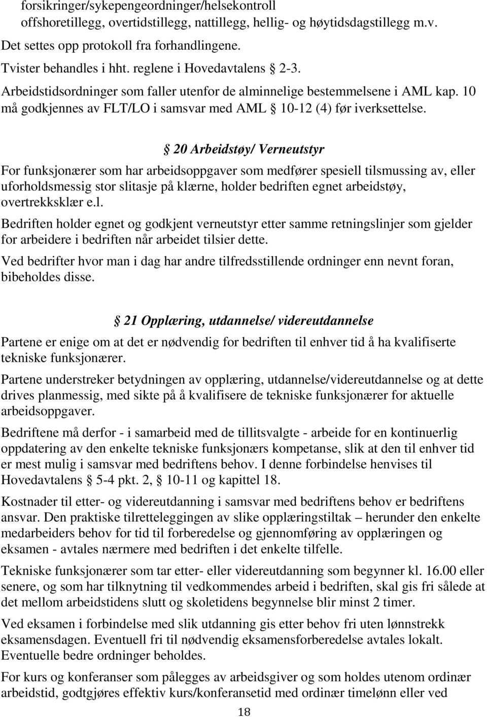 20 Arbeidstøy/ Verneutstyr For funksjonærer som har arbeidsoppgaver som medfører spesiell tilsmussing av, eller uforholdsmessig stor slitasje på klærne, holder bedriften egnet arbeidstøy,