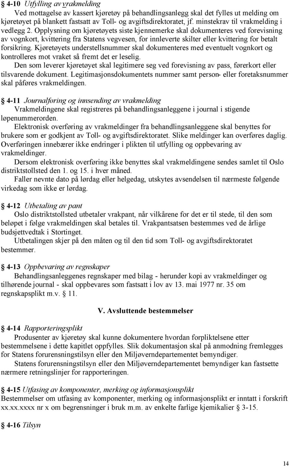 Opplysning om kjøretøyets siste kjennemerke skal dokumenteres ved forevisning av vognkort, kvittering fra Statens vegvesen, for innleverte skilter eller kvittering for betalt forsikring.