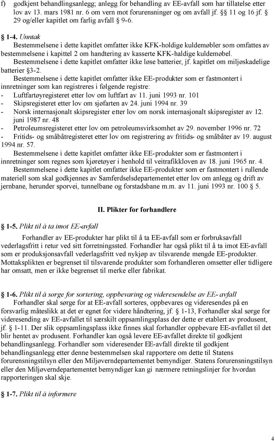 Unntak Bestemmelsene i dette kapitlet omfatter ikke KFK-holdige kuldemøbler som omfattes av bestemmelsene i kapittel 2 om handtering av kasserte KFK-haldige kuldemøbel.