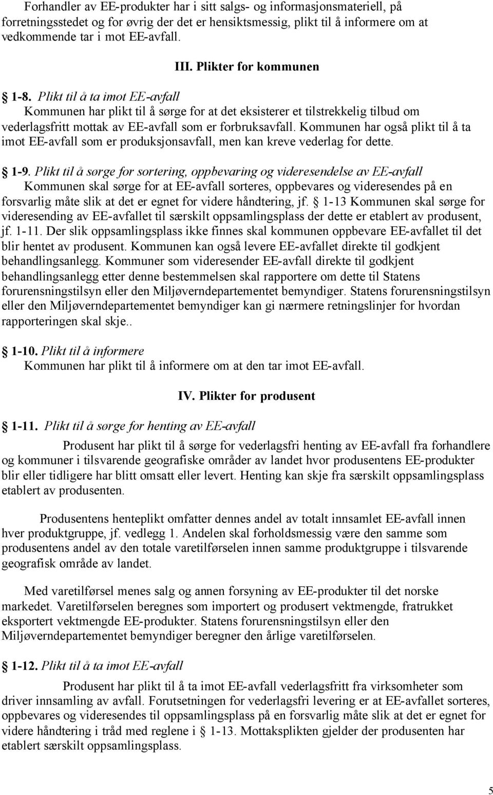 Kommunen har også plikt til å ta imot EE-avfall som er produksjonsavfall, men kan kreve vederlag for dette. 1-9.