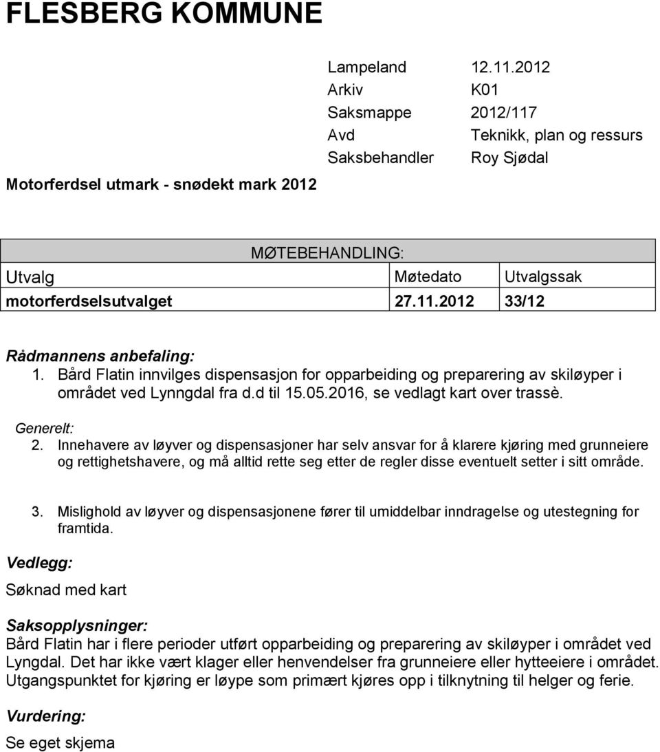 Innehavere av løyver og dispensasjoner har selv ansvar for å klarere kjøring med grunneiere og rettighetshavere, og må alltid rette seg etter de regler disse eventuelt setter i sitt område. 3.