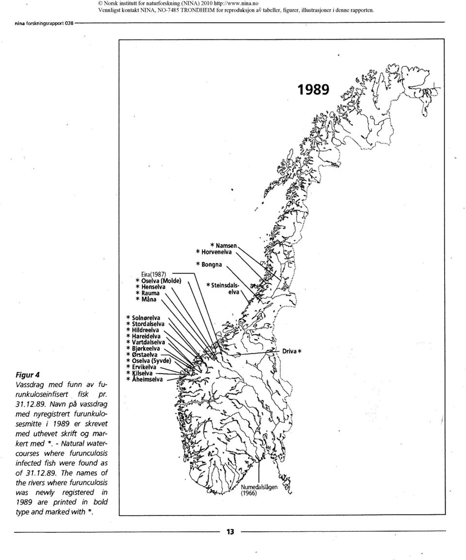 Navn på vassdrag med nyregistrert furunkulosesmitte i 1989 er skrevet med uthevet skrift og markert med *. - Natural watercourses where furunculosis infected fish were found as of 31.12.