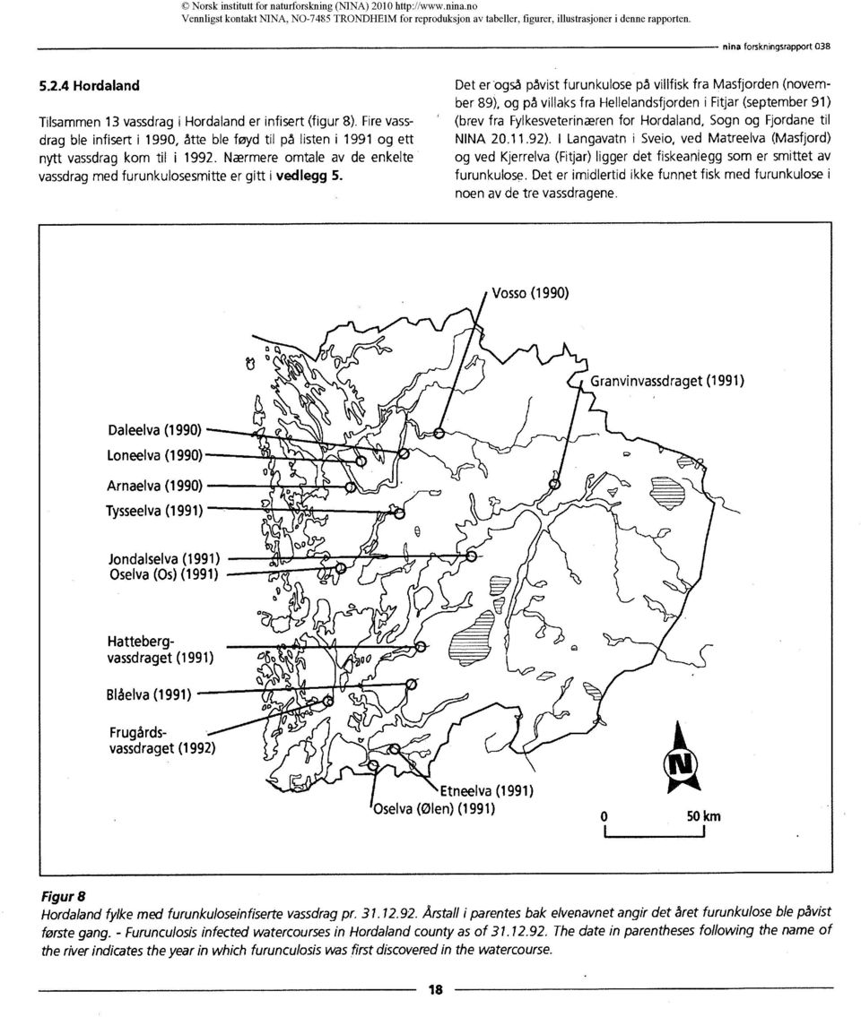 Det er'også påvist furunkulose på villfisk fra Masfjorden (november 89), og på villaks fra Hellelandsfjorden i Fitjar (september 91) (brev fra Fylkesveterinæren for Hordaland, Sogn og Fjordane til