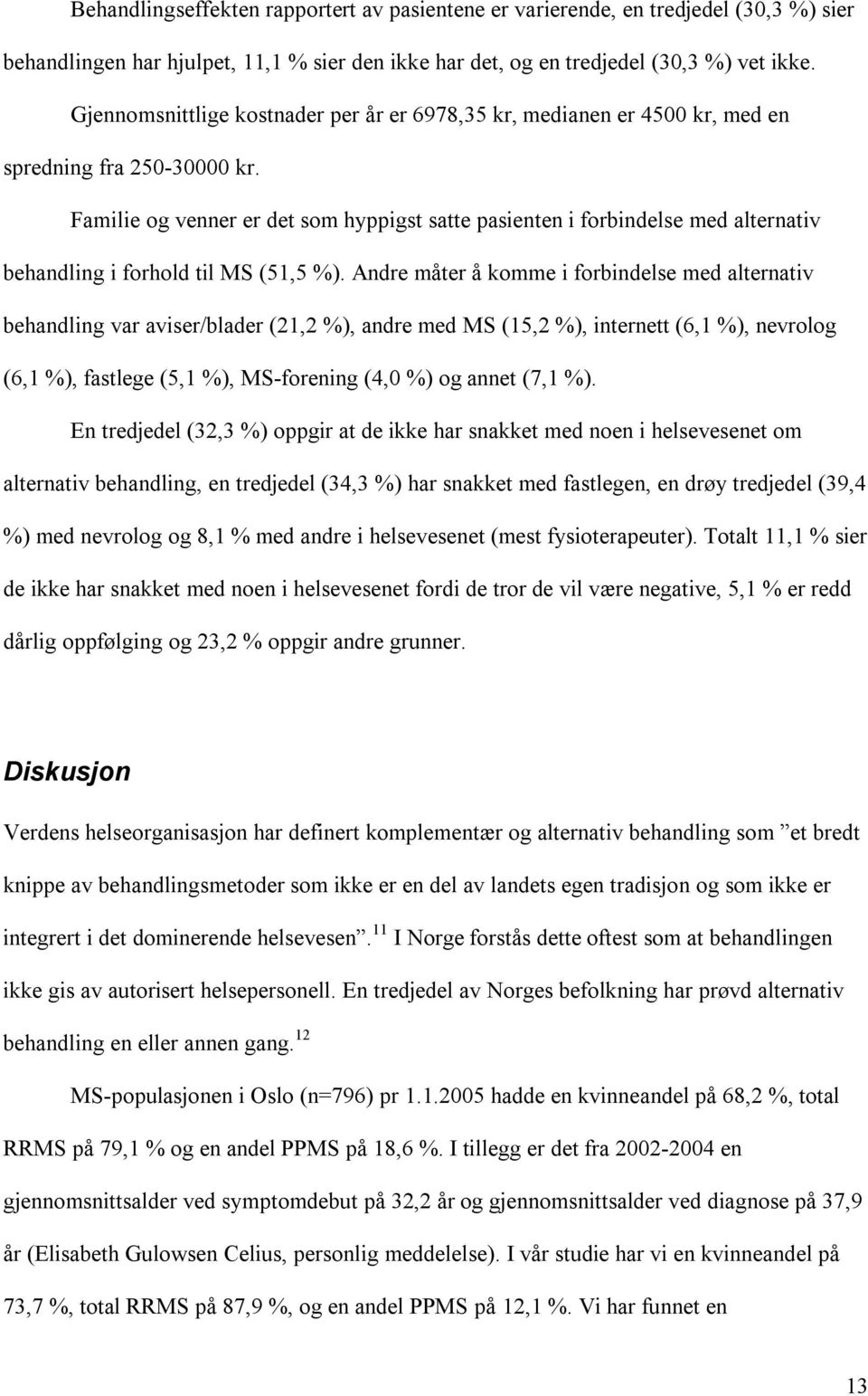 Familie og venner er det som hyppigst satte pasienten i forbindelse med alternativ behandling i forhold til MS (51,5 %).