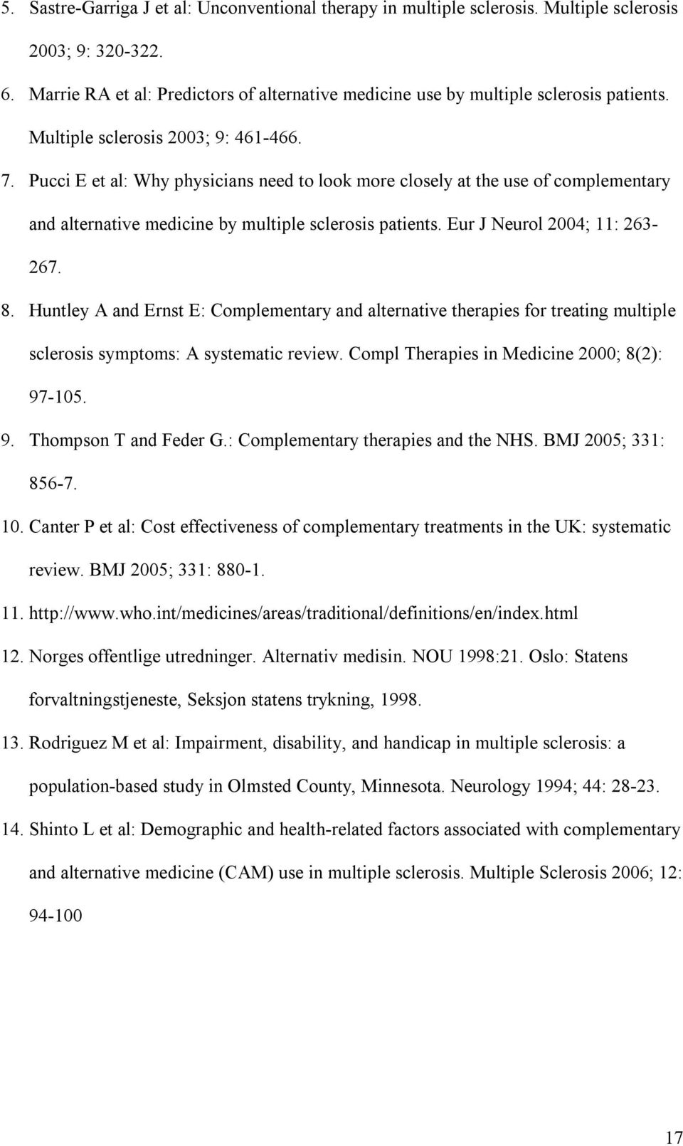 Eur J Neurol 2004; 11: 263-267. 8. Huntley A and Ernst E: Complementary and alternative therapies for treating multiple sclerosis symptoms: A systematic review.