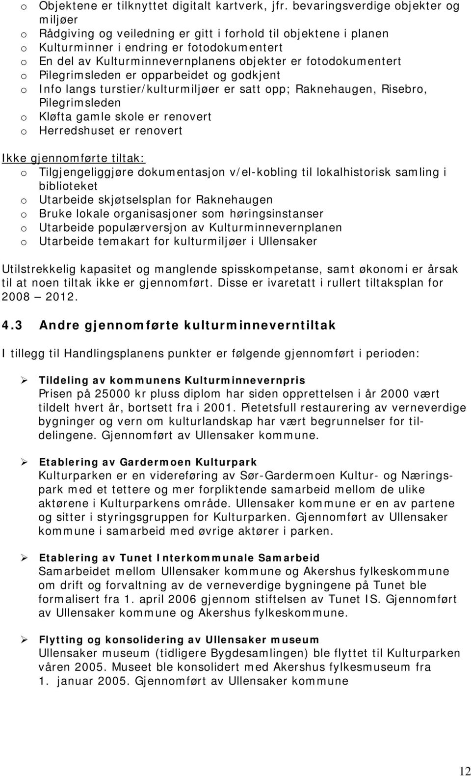 fotodokumentert o Pilegrimsleden er opparbeidet og godkjent o Info langs turstier/kulturmiljøer er satt opp; Raknehaugen, Risebro, Pilegrimsleden o Kløfta gamle skole er renovert o Herredshuset er